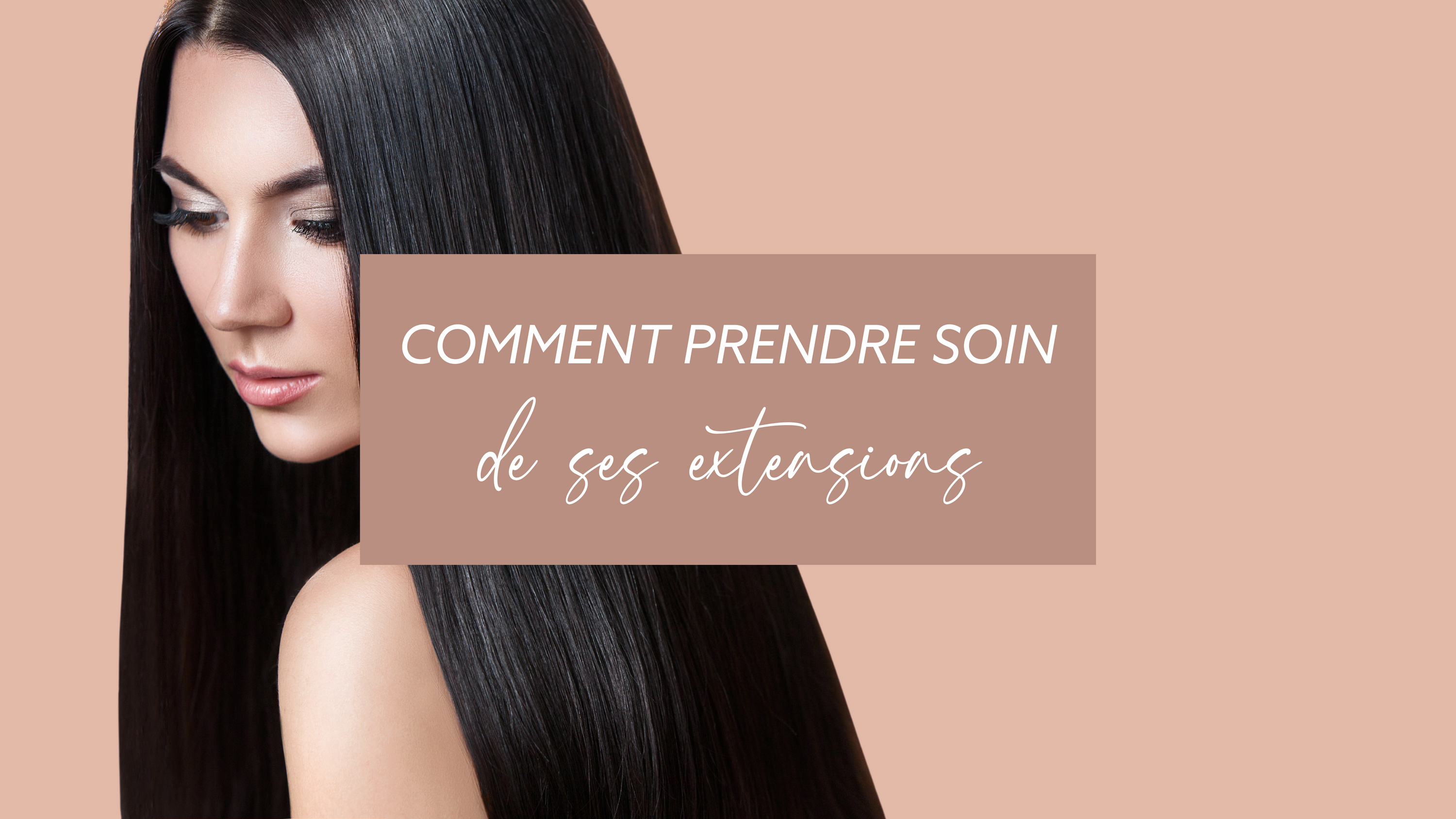 Comment prendre soin de ses extensions ?