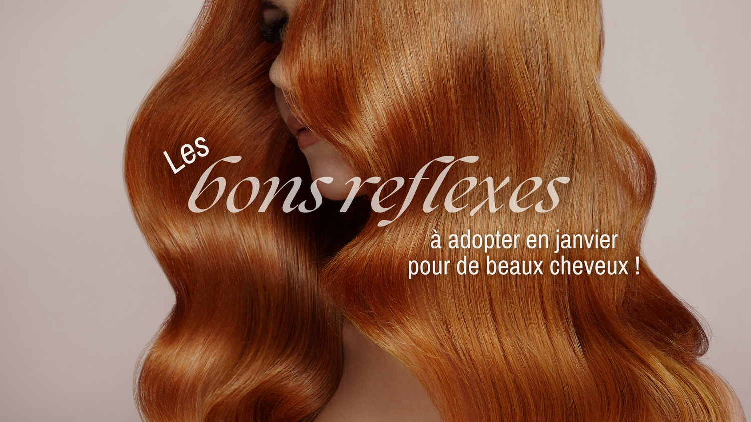 Les bons réflexes à adopter en janvier pour de beaux cheveux